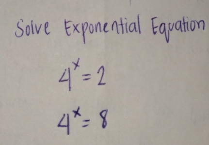 Solve Exponential Eauation
4^x=2
4^x=8