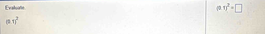 Evaluate.
(0.1)^2=□
(0.1)^2