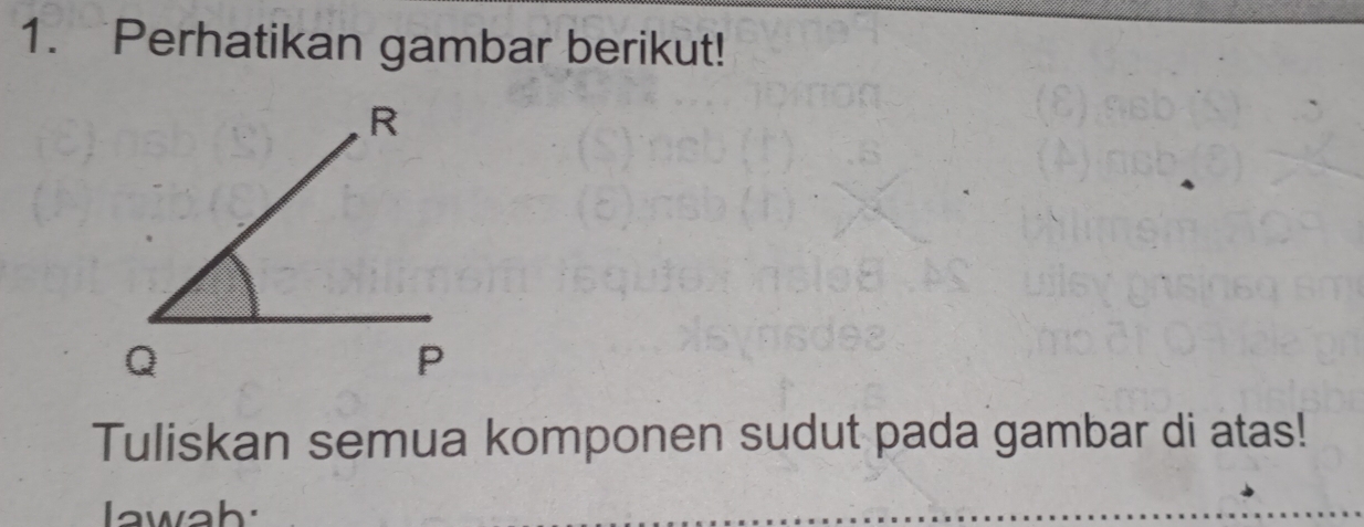 Perhatikan gambar berikut! 
Tuliskan semua komponen sudut pada gambar di atas! 
wah: