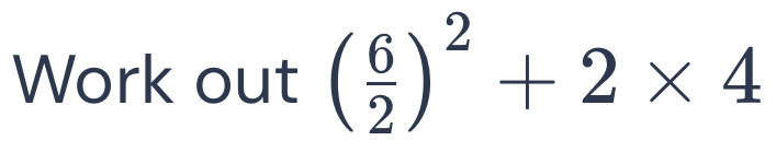 Work out ( 6/2 )^2+2* 4