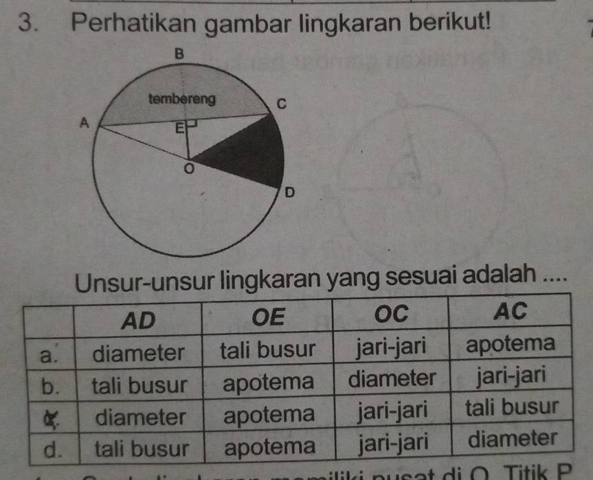 Perhatikan gambar lingkaran berikut! 
Unsur-unsur lingkaran yang sesuai adalah ....