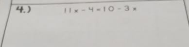 ) 11x-4=10-3x