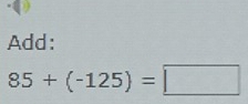 Add:
85+(-125)=□