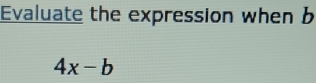 Evaluate the expression when b
4x-b