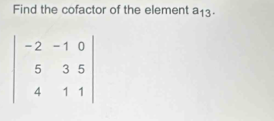 Find the cofactor of the element a_13.