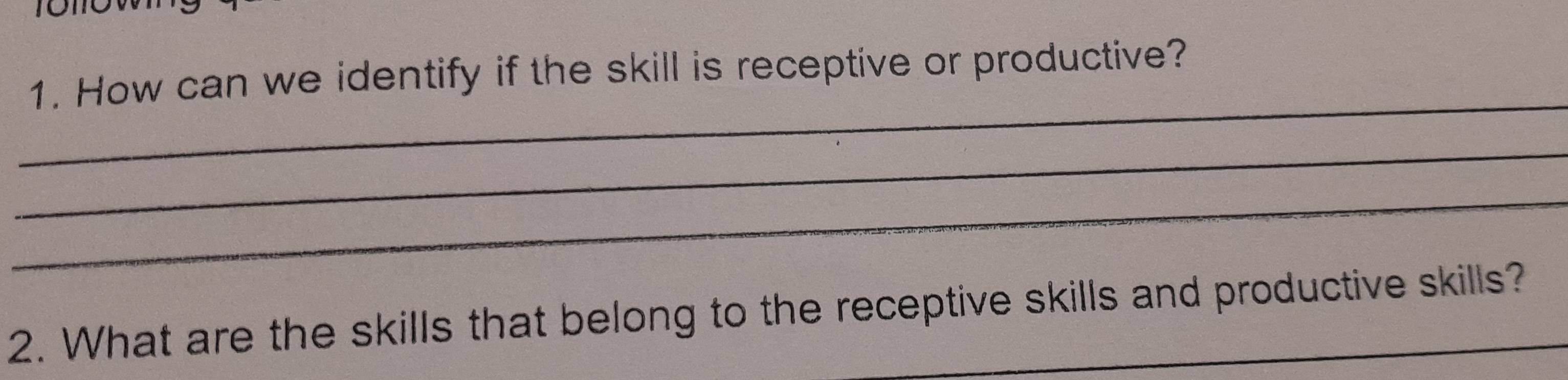 How can we identify if the skill is receptive or productive? 
_ 
_ 
_ 
2. What are the skills that belong to the receptive skills and productive skills?