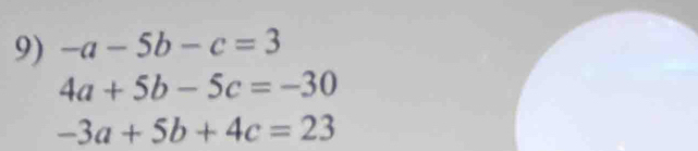 -a-5b-c=3
4a+5b-5c=-30
-3a+5b+4c=23