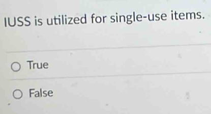 IUSS is utilized for single-use items.
True
False