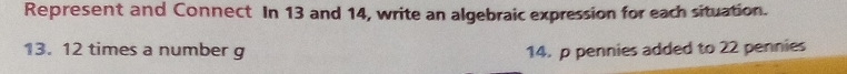 Represent and Connect In 13 and 14, write an algebraic expression for each situation. 
13. 12 times a number g 14. p pennies added to 22 pennies