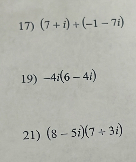 (7+i)+(-1-7i)
19) -4i(6-4i)
21) (8-5i)(7+3i)