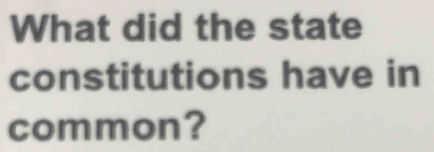 What did the state 
constitutions have in 
common?