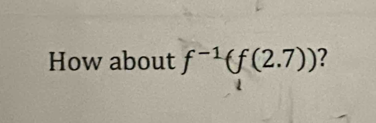 How about f^(-1)(f(2.7)) ?