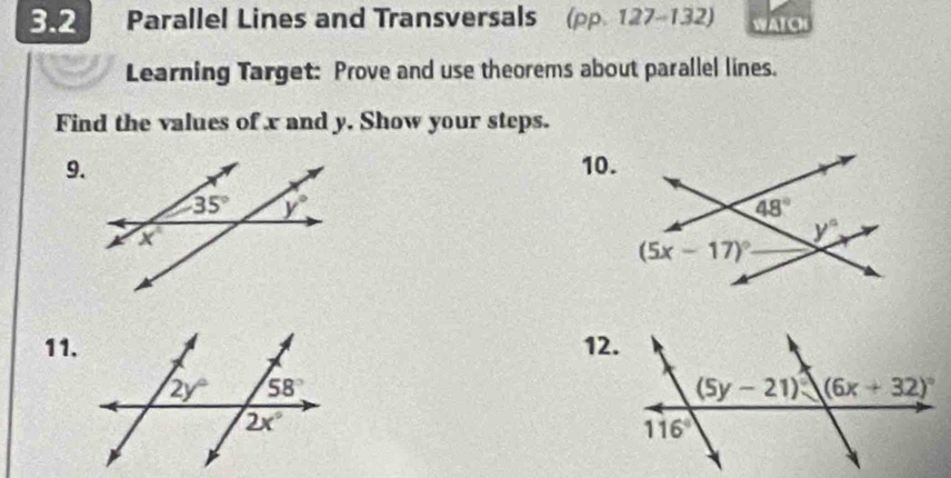 3.2 Parallel Lines and Transversals (pp. 127-132) ATC
Learning Target: Prove and use theorems about parallel lines.
Find the values of x and y. Show your steps.
9.10.
11.12.