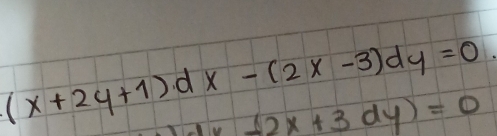 (x+2y+1)dx-(2x-3)dy=0
-2x+3dy)=0