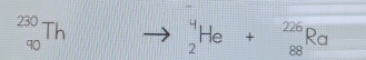 _(90)^(230)Th □° _2^4He+_(88)^(226)Ra