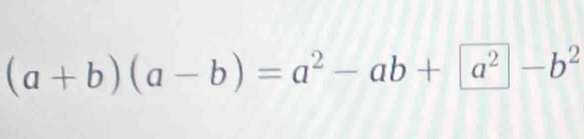 (a+b)(a-b)=a^2-ab+a^2-b^2