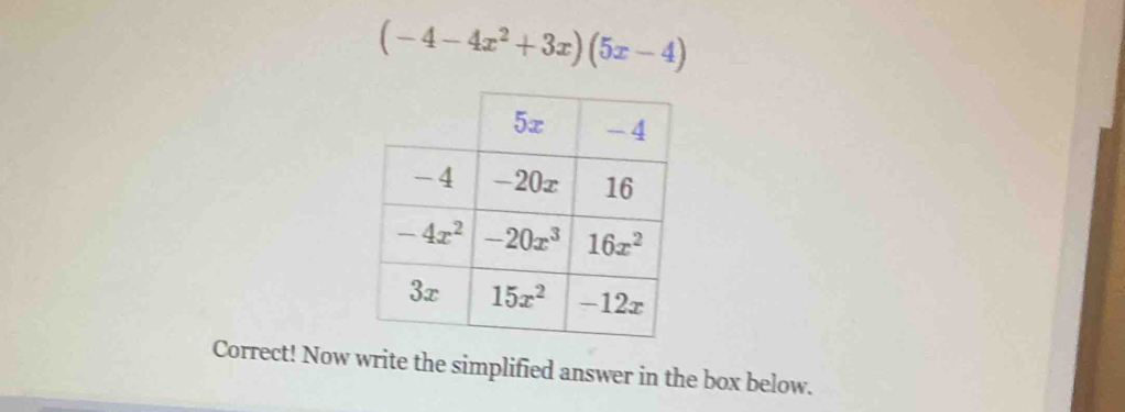 (-4-4x^2+3x)(5x-4)
Correct! Now write the simplified answer in the box below.