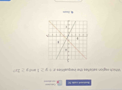 Bookwork code: 5C not allowed Celculator
Which region satisfies the inequalities x+y≥ 1 and y≥ 2x
Q Zoom