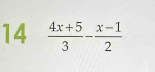 14  (4x+5)/3 - (x-1)/2 