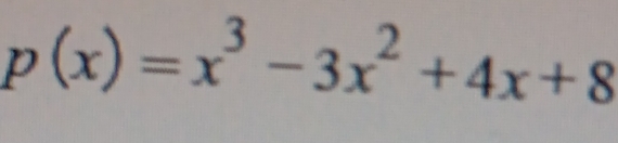 p(x)=x^3-3x^2+4x+8