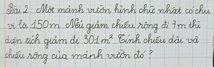 OBāi 2: cot manh iion hink dut what cochu 
Li là 150m Néi giàm chièu nōng di im thi 
diàn tich quám di 301m^2 inh chièi dāi vā 
chiòu nong aia mành viòn oto?