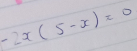 -2x(5-x)=0