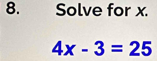 Solve for x.
4x-3=25