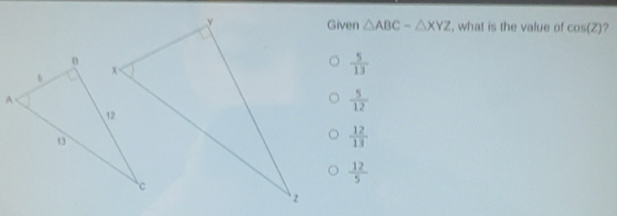Solved: Given ABC- XYZ , what is the value of cos (Z) ? 5/13 5/12 12/13 ...
