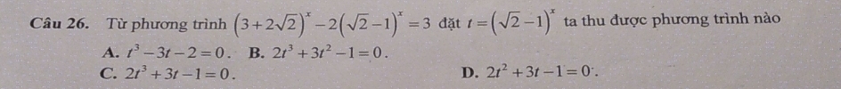 Từ phương trình (3+2sqrt(2))^x-2(sqrt(2)-1)^x=3 đặt t=(sqrt(2)-1)^x ta thu được phương trình nào
A. t^3-3t-2=0. B. 2t^3+3t^2-1=0.
C. 2t^3+3t-1=0. D. 2t^2+3t-1=0^..