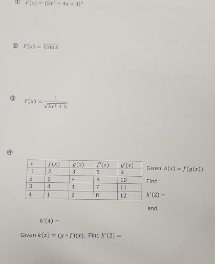 ① F(x)=(5x^2+4x+3)^4
② F(x)=sqrt[3](sin x)
③ F(x)= 1/sqrt(3x^2+5) 
④
iven: h(x)=f(g(x))
nd:
h'(2)=
and
h'(4)=
Given k(x)=(gcirc f)(x) , Find k'(2)=