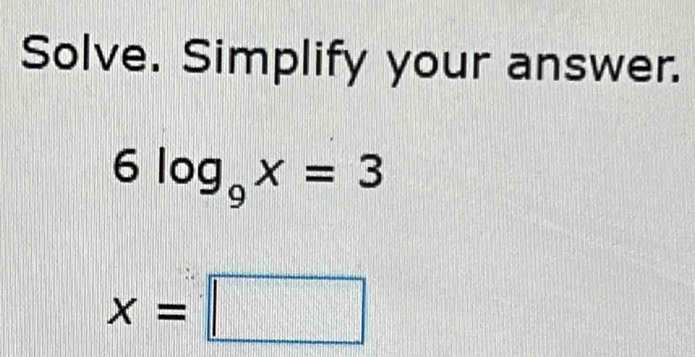 Solve. Simplify your answer.
6log _9x=3
x=□