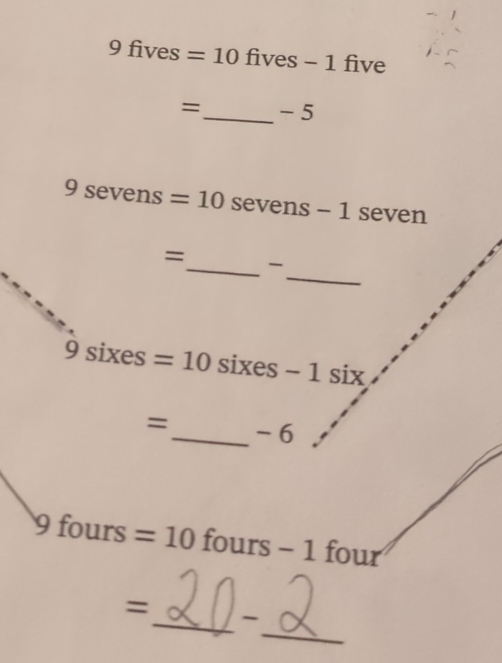 9fives =10fives-1 five 
=_ - ∠
9sevens =10sevens-1seven
_ 
_ 
=
9sixes =10sixes-1six
= 
_ -6 6
9fours: =10 fours-1 C our 
_ 
=_ 、