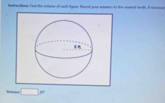 Instractions: Find the volume of each figure. Round your answers to the nearest tenth, if necessar 
Volume □ fr^3