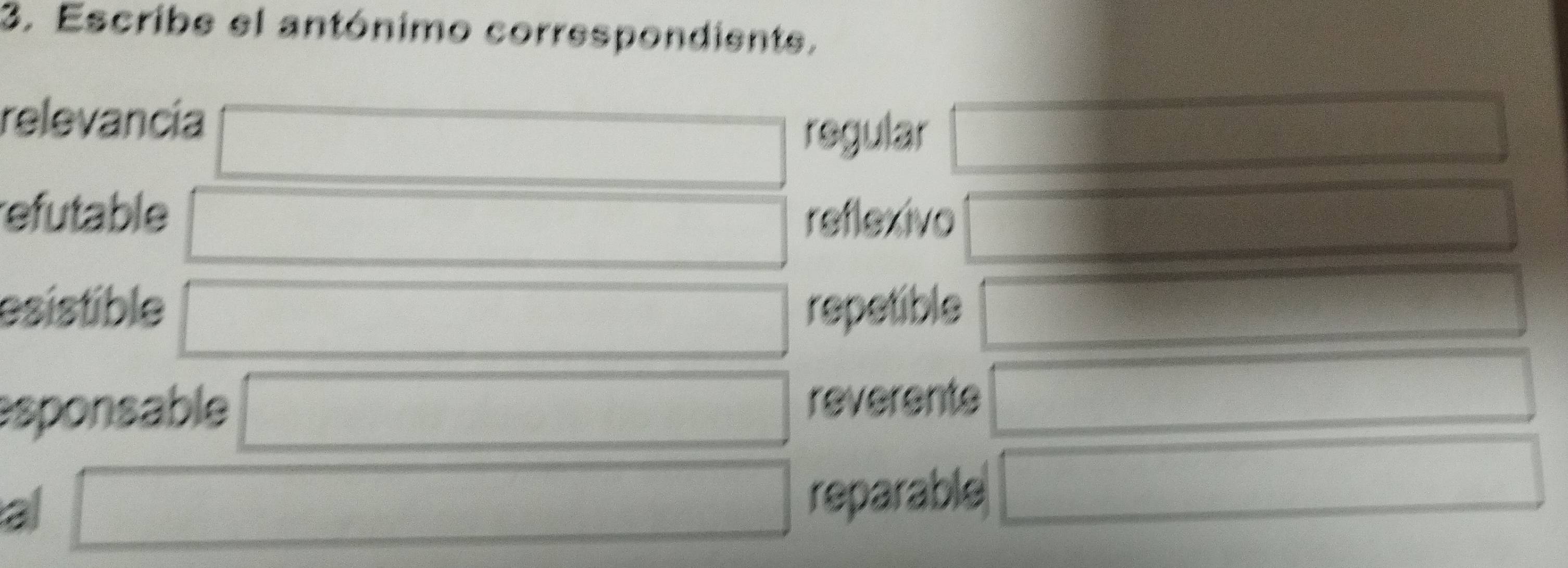 Escribe el antónimo correspondiente. 
relevancia x_1+x_2= □ /□   x_1+x_2= □ /□  
□ regular □
 1/2 * (4-x)= □ /□  
refutable □ reflexivo _ 
y=frac 0=x+1)
esistible overline  □ repetible 180°, sin alpha = sin x/sin alpha   PM= □ /□  
esponsable □ reverente □ overline  
al reparable x_3_2 
□ 