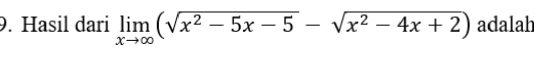 Hasil dari limlimits _xto ∈fty (sqrt(x^2-5x-5)-sqrt(x^2-4x+2)) adalah