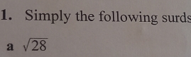 Simply the following surds 
a sqrt(28)