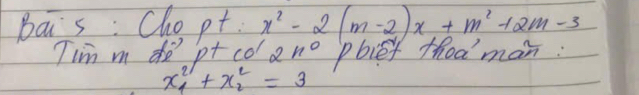 Bas : Chopt x^2-2(m-2)x+m^2+2m-3
Tim m dop +cos 2x° pbiet thoaman:
x^(21)_1+x^2_2=3