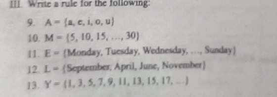 [_. Write a rule for the following: 
9. A= a,e,i,o,u
10. M= 5,10,15,...,30
11. E= (Monday, Tuesday, Wednesday, .., Sunday
12. L= September, April, June, November
13. Y= 1,3,5,7,9,11,13,15,17,...