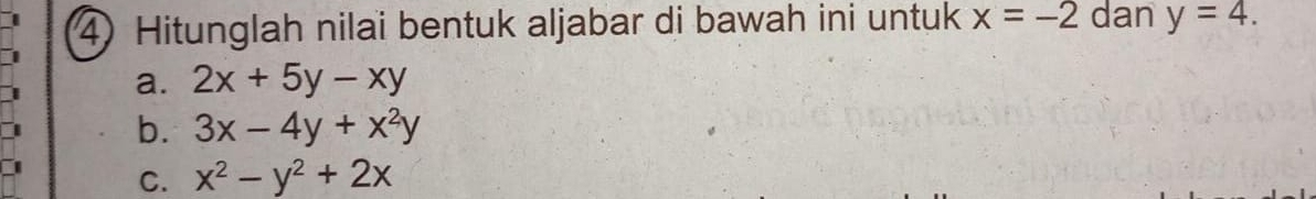 Hitunglah nilai bentuk aljabar di bawah ini untuk x=-2 dan y=4.
a. 2x+5y-xy
b. 3x-4y+x^2y
C. x^2-y^2+2x