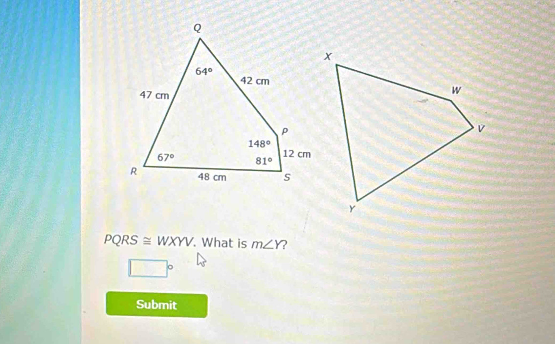 PQRS≌ WXYV. What is m∠ Y 2
□°
Submit