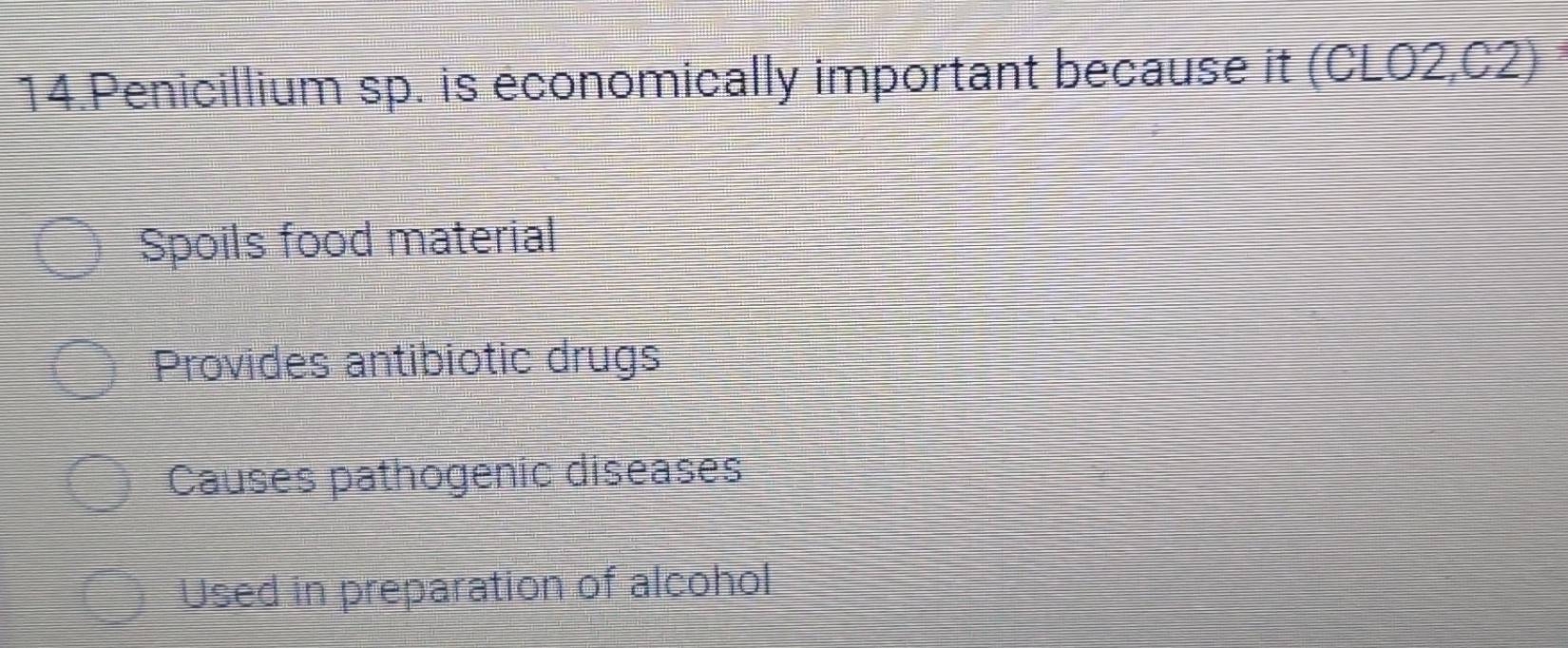 Penicillium sp. is economically important because it (CLO2,C2)
Spoils food material
Provides antibiotic drugs
Causes pathogenic diseases
Used in preparation of alcohol