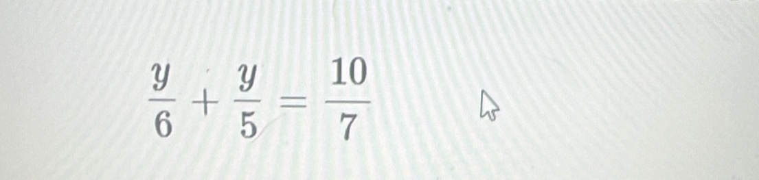  y/6 + y/5 = 10/7 