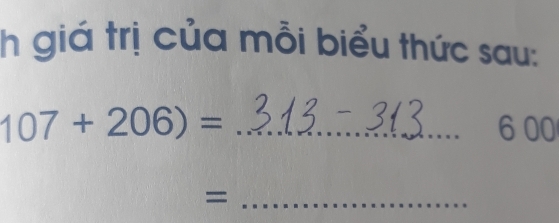 giá trị của mỗi biểu thức sau:
107+206)= _ 6 00
_=