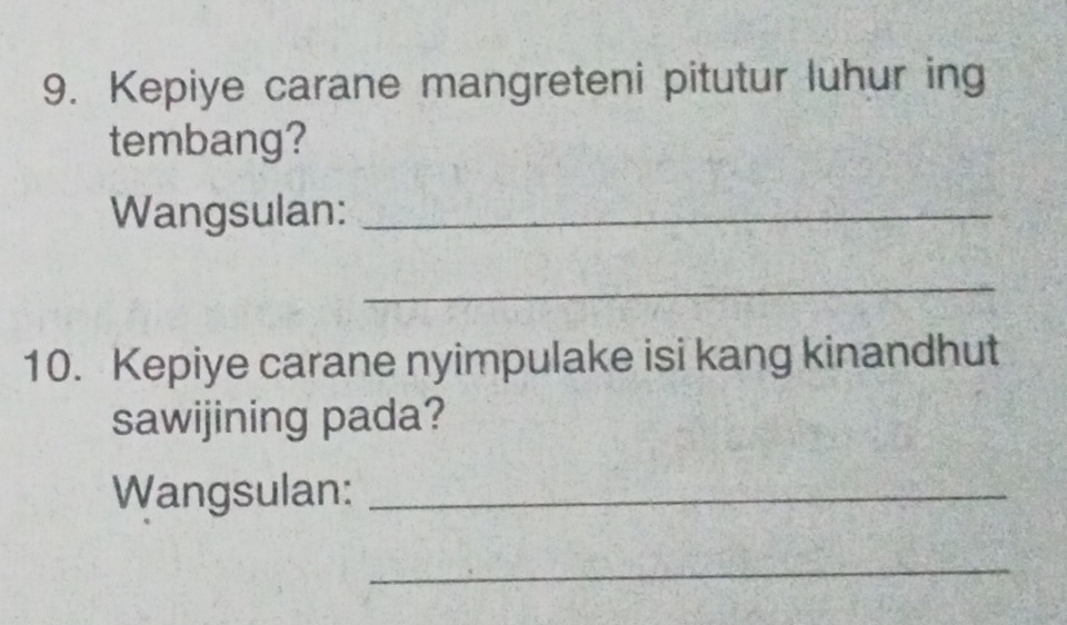 Kepiye carane mangreteni pitutur luhur ing 
tembang? 
Wangsulan:_ 
_ 
10. Kepiye carane nyimpulake isi kang kinandhut 
sawijining pada? 
Wangsulan:_ 
_