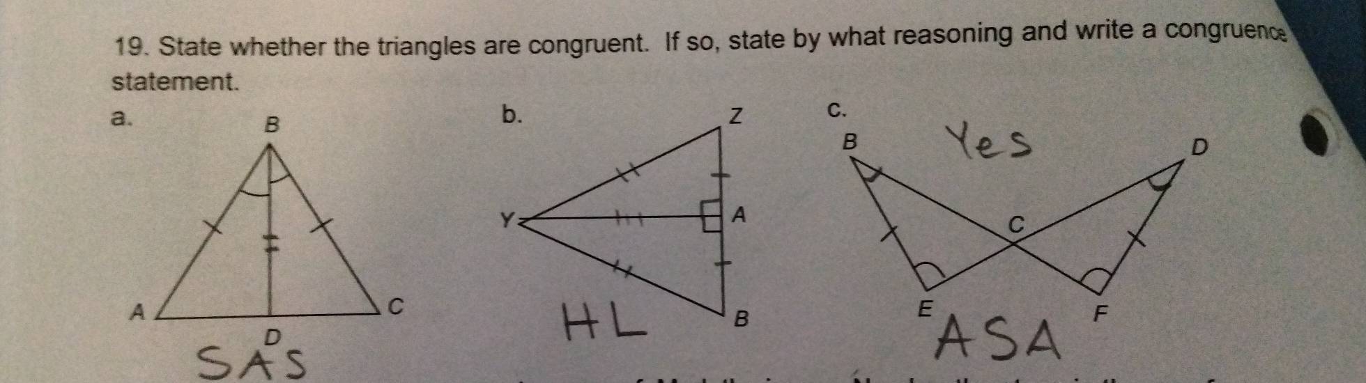 State whether the triangles are congruent. If so, state by what reasoning and write a congruenc 
statement.