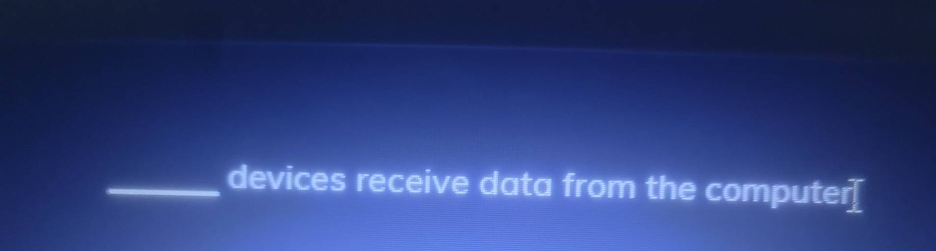 devices receive data from the computer[