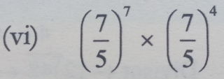 (vi) ( 7/5 )^7* ( 7/5 )^4