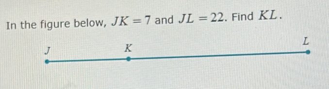 In the figure below, JK=7 and JL=22. Find KL.