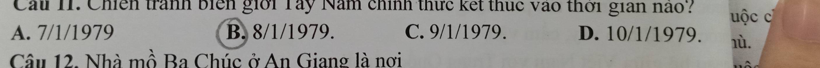 Cầu II. Chiến trành biển giới Tây Năm chính thức kết thuc vào thời gian nào? uộ c c
A. 7/1/1979 B. 8/1/1979. C. 9/1/1979. D. 10/1/1979. 1ù.
Câu 12. Nhà mồ Ba Chúc ở An Giang là nơi