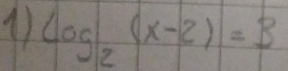 ① log _2(x-2)=3